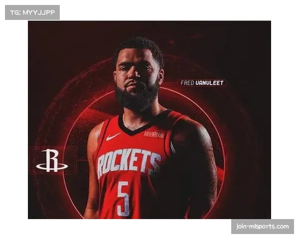 火箭争冠路上少不了范弗里特，追梦格林强调其重要性